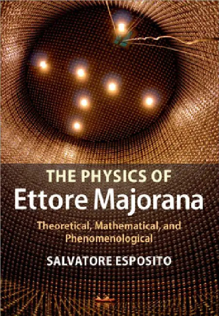 The Physics of Ettore Majorana by Salvatore Esposito