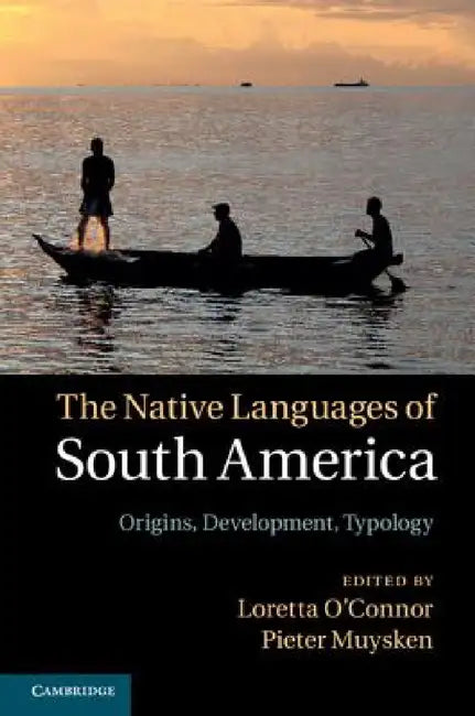 The Native Languages of South America: Origins, Development, Typology by Pieter Muysken, Loretta O'Connor