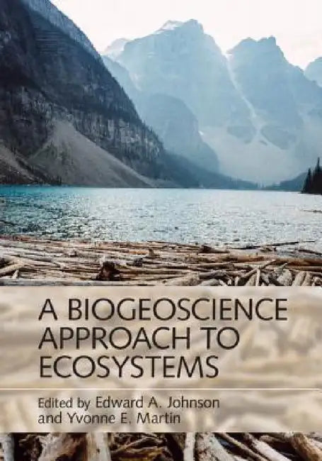 A Biogeoscience Approach to Ecosystems by Edward A. Johnson, Yvonne E. Martin