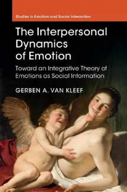 The Interpersonal Dynamics of Emotion by Gerben A. Van Kleef