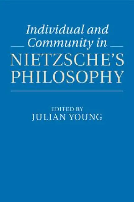 Individual and Community in Nietzsche's Philosophy by Julian Young