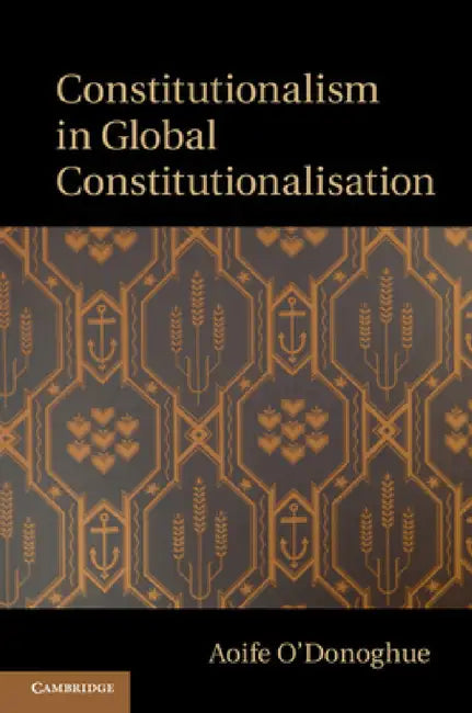 Constitutionalism in Global Constitutionalisation by Aoife O'Donoghue