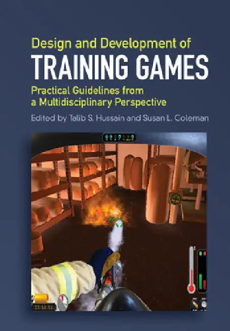 Design and Development of Training Games: Practical Guidelines from a Multidisciplinary Perspective by Talib S. Hussain, Susan L. Coleman