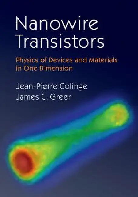 Nanowire Transistors: Physics of Devices and Materials in One Dimension by Jean-Pierre Colinge, James C. Greer
