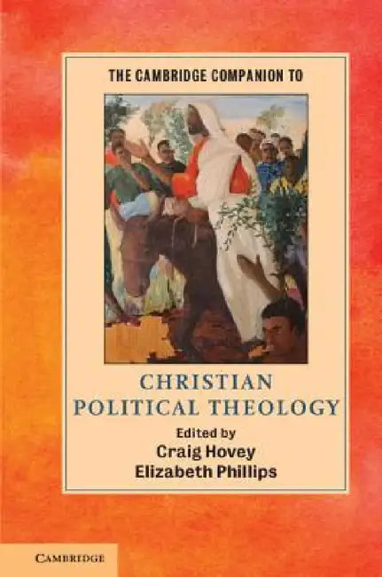 The Cambridge Companion to Christian Political Theology by Craig Hovey, Elizabeth Phillips