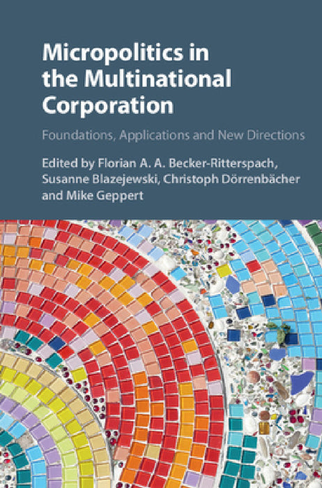 Micropolitics in the Multinational Corporation by Florian A. a. Becker-Ritterspach, Susanne Blazejewski, Christoph Dörrenbächer