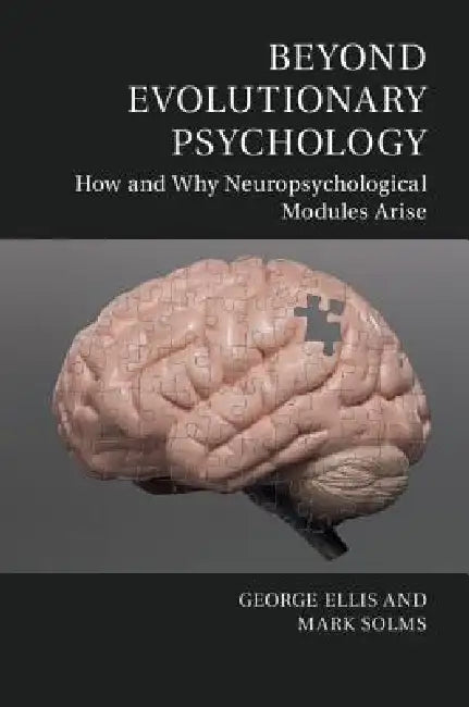 Beyond Evolutionary Psychology: How and Why Neuropsychological Modules Arise by George Ellis, Mark Solms