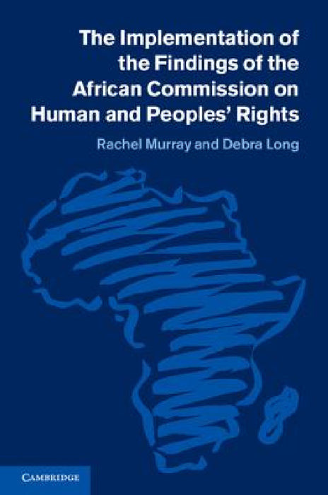The Implementation of the Findings of the African Commission on Human and Peoples' Rights by Rachel Murray, Debra Long