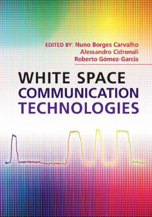 White Space Communication Technologies by Nuno Borges Carvalho, Alessandro Cidronali, Roberto Gómez-García