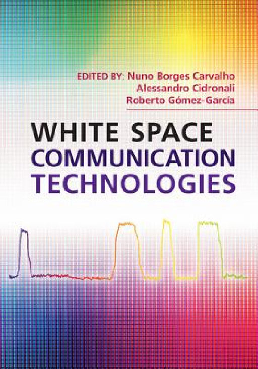 White Space Communication Technologies by Nuno Borges Carvalho, Alessandro Cidronali, Roberto Gómez-García