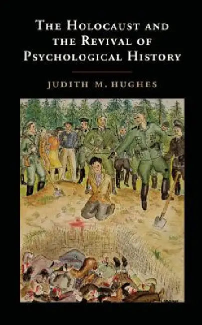 The Holocaust and the Revival of Psychological History by Judith M. Hughes