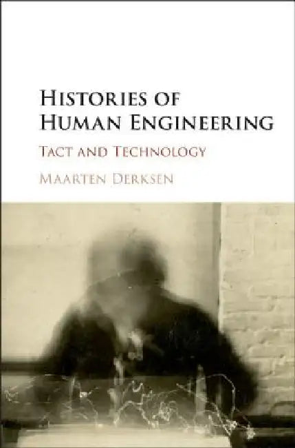 Histories of Human Engineering: Tact and Technology by Maarten Derksen