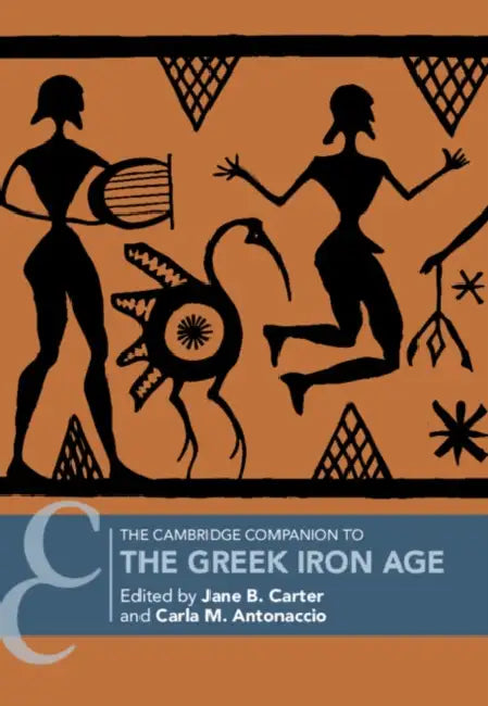 The Cambridge Companion to the Greek Iron Age by Jane B. Carter, Carla M. Antonaccio