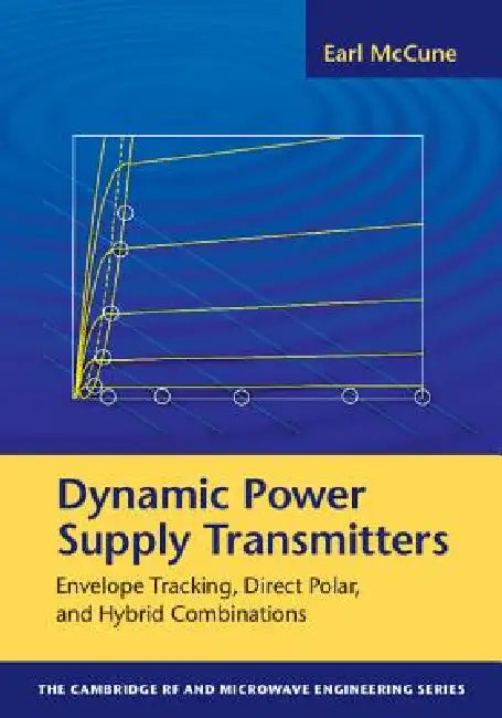 Dynamic Power Supply Transmitters: Envelope Tracking, Direct Polar, and Hybrid Combinations by Earl McCune