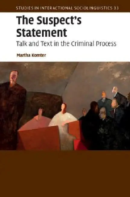 The Suspect's Statement: Talk and Text in the Criminal Process by Martha Komter
