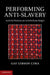 Performing Anti-Slavery by Gay Gibson Cima