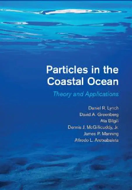 Particles in the Coastal Ocean: Theory and Applications by Daniel R. Lynch, David A. Greenberg, Ata Bilgili