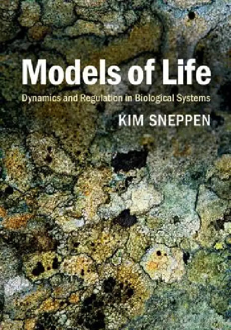 Models of Life: Dynamics and Regulation in Biological Systems by Kim Sneppen