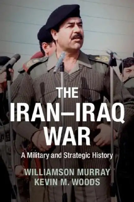 The Iran-Iraq War by Williamson Murray, Kevin Woods