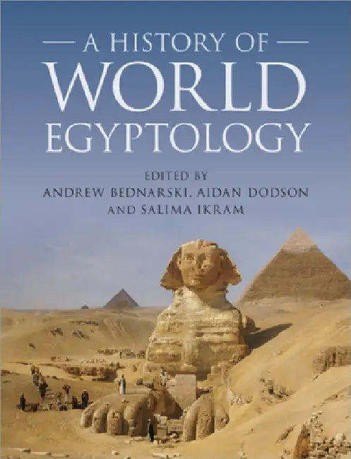 A History of World Egyptology by Andrew Bednarski