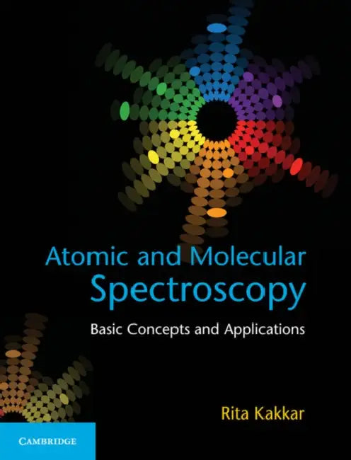 Atomic and Molecular Spectroscopy: Basic Concepts and Applications by Rita Kakkar