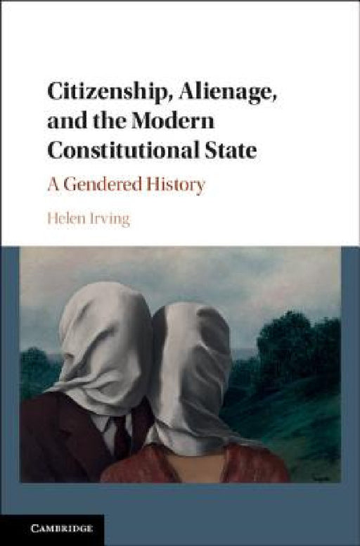 Citizenship, Alienage, and the Modern Constitutional State by Helen Irving