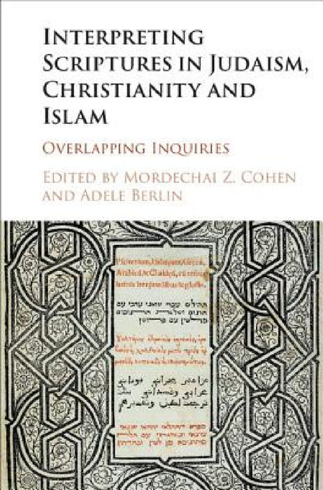 Interpreting Scriptures in Judaism, Christianity and Islam by Mordechai Z. Cohen, Adele Berlin