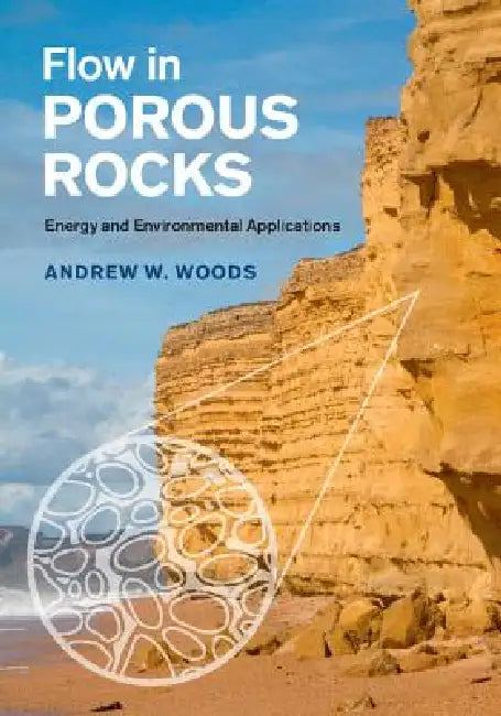 Flow in Porous Rocks: Energy and Environmental Applications by Andrew W. Woods
