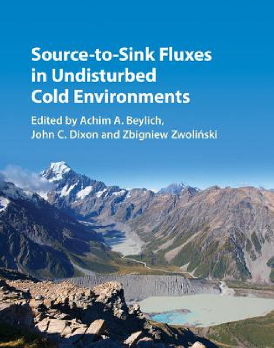 Source-to-Sink Fluxes in Undisturbed Cold Environments by Achim A. Beylich, John C. Dixon, Zbigniew Zwoliński