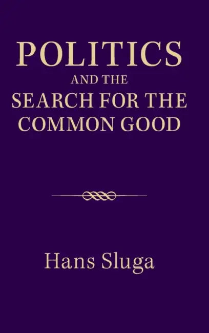 Politics and the Search for the Common Good by Hans Sluga