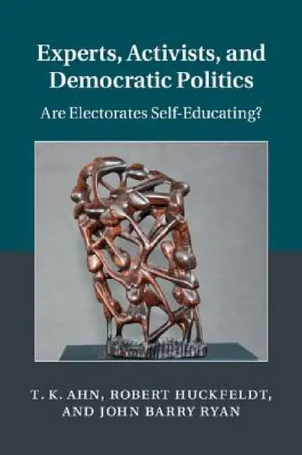 Experts, Activists, and Democratic Politics by T. K. Ahn, Robert Huckfeldt, John Barry Ryan