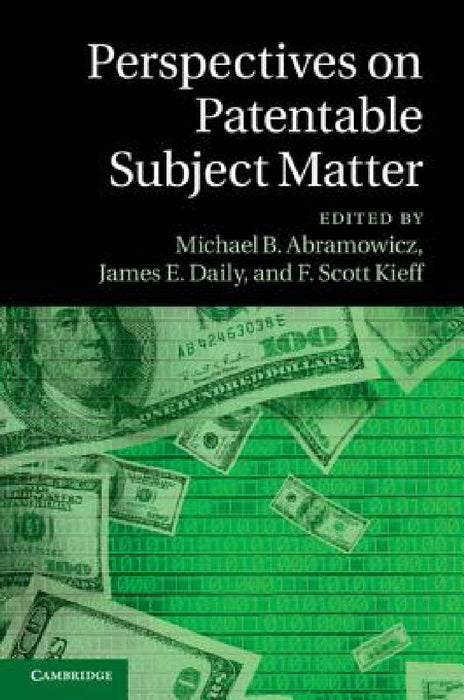 Perspectives on Patentable Subject Matter by Michael B. Abramowicz, James E. Daily, F. Scott Kieff