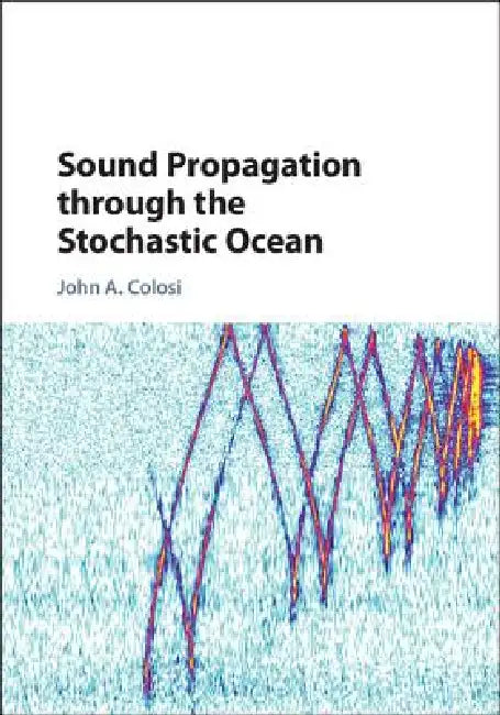 Sound Propagation Through the Stochastic Ocean by John A. Colosi