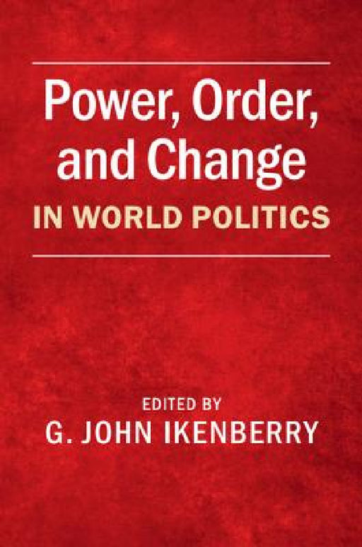 Power, Order, and Change in World Politics by G. John Ikenberry