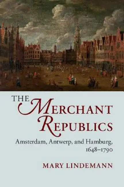 The Merchant Republics by Mary Lindemann