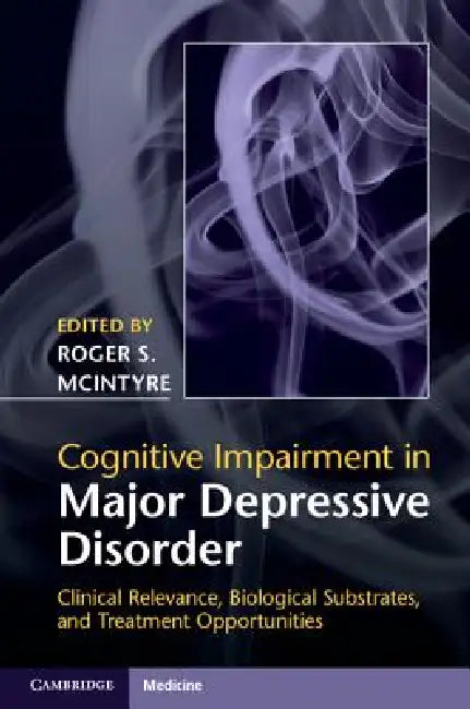 Cognitive Impairment in Major Depressive Disorder: Clinical Relevance, Biological Substrates, and Treatment Opportunities by Roger S. McIntyre, Danielle S. Cha