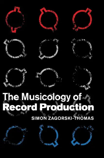 The Musicology of Record Production by Simon Zagorski-Thomas