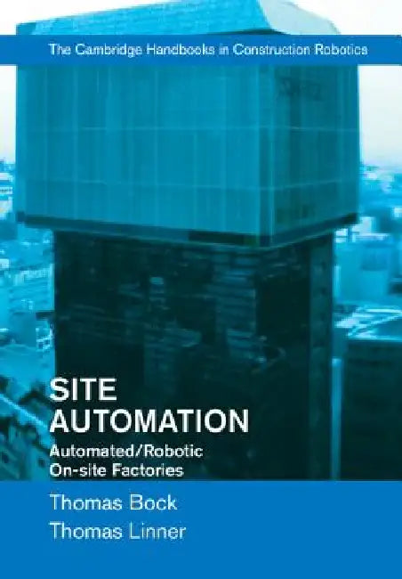 Site Automation: Automated/Robotic On-Site Factories by Thomas Bock, Thomas Linner
