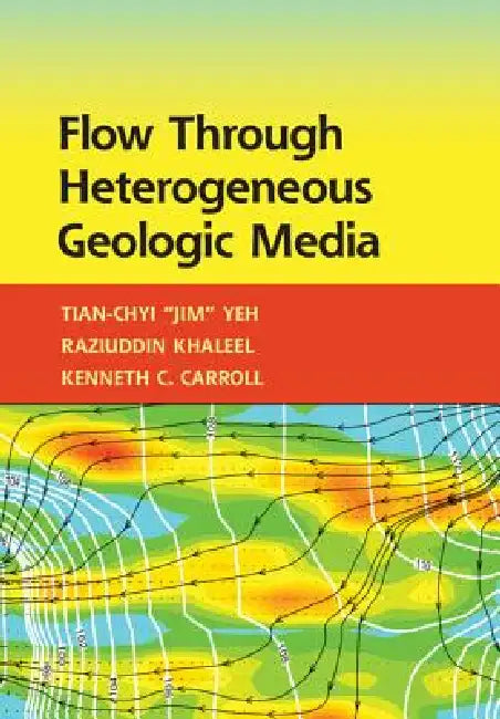 Flow Through Heterogeneous Geologic Media by Tian-Chyi Yeh, Raziuddin Khaleel, Kenneth C. Carroll