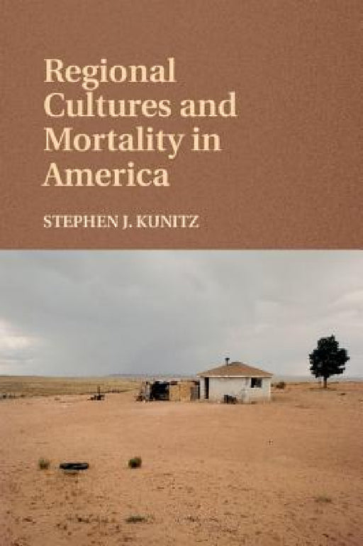Regional Cultures and Mortality in America by Stephen J. Kunitz