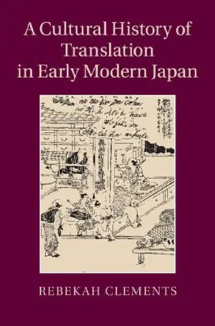A Cultural History of Translation in Early Modern Japan by Rebekah Clements