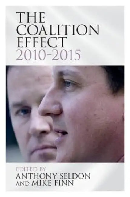 The Coalition Effect, 2010-2015 by Anthony Seldon, Mike Finn