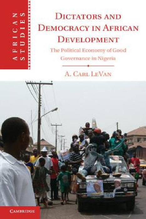 Dictators and Democracy in African Development by A. Carl Levan