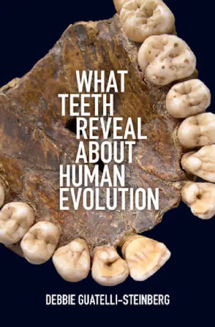What Teeth Reveal about Human Evolution by Debbie Guatelli-Steinberg