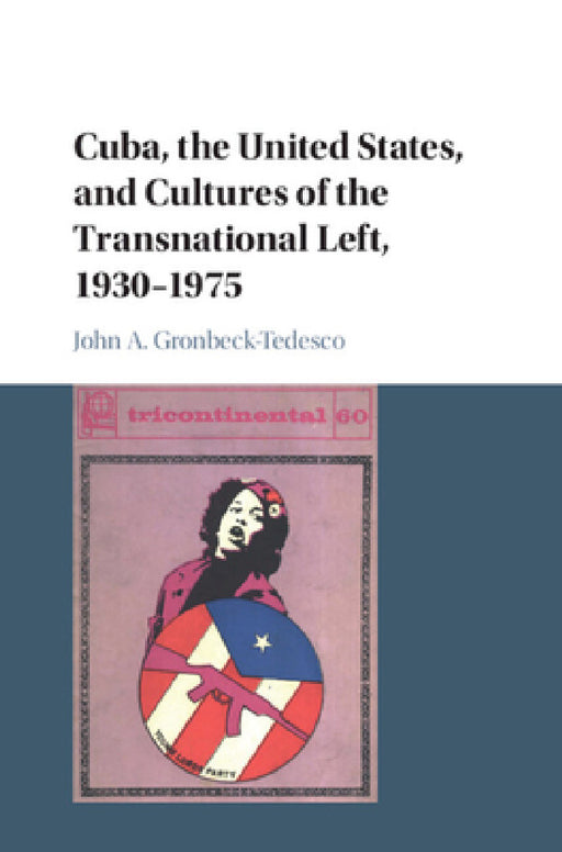 Cuba, the United States, and Cultures of the Transnational Left, 1930-1975 by John A. Gronbeck-Tedesco
