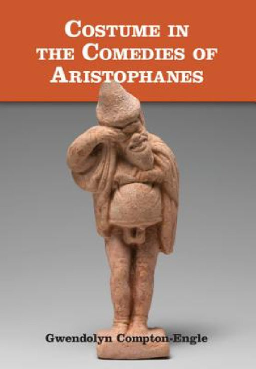 Costume in the Comedies of Aristophanes by Gwendolyn Compton-Engle