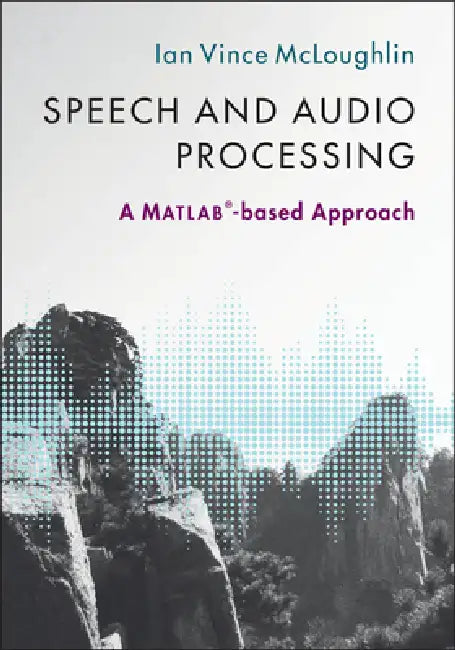 Speech and Audio Processing: A Matlab(r)-Based Approach by Ian Vince McLoughlin