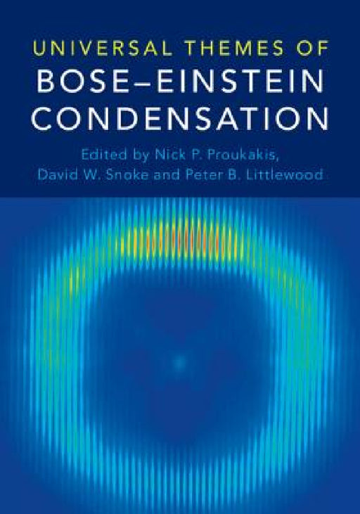 Universal Themes of Bose-Einstein Condensation by Nick P. Proukakis, David W. Snoke, Peter B. Littlewood