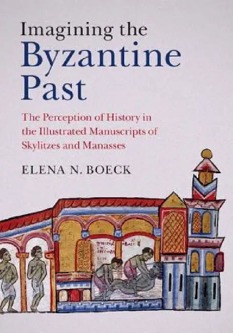 Imagining the Byzantine Past by Elena N. Boeck