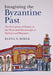 Imagining the Byzantine Past by Elena N. Boeck